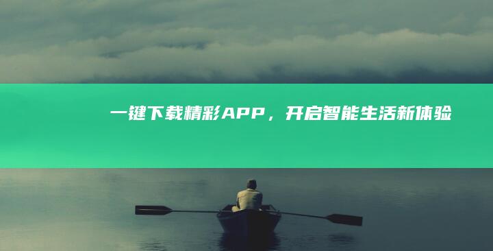 一键下载精彩APP，开启智能生活新体验